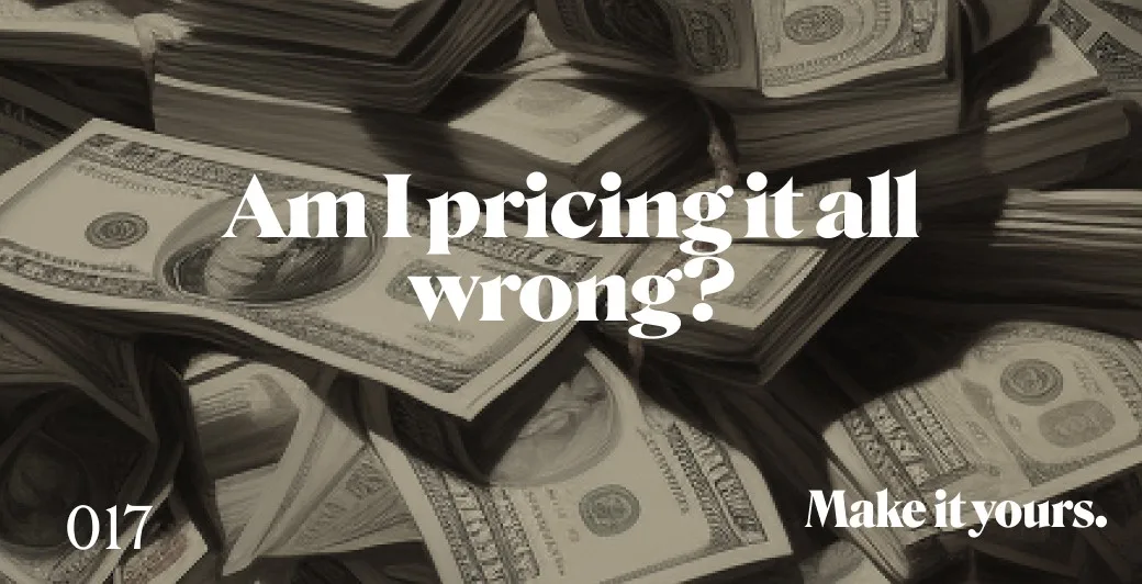 Am I pricing it all wrong?